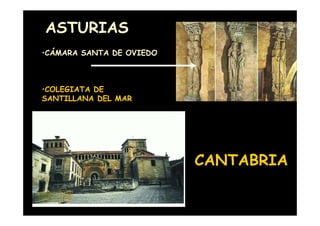 ASTURIAS
•CÁMARA SANTA DE OVIEDO



•COLEGIATA DE
SANTILLANA DEL MAR




                          CANTABRIA

Mª Victoria Landa
 