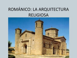 ROMÁNICO: LA ARQUITECTURA
RELIGIOSA
 