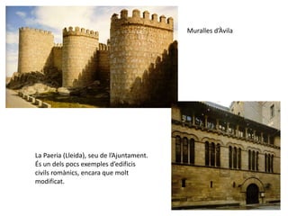 Muralles d’Àvila




La Paeria (Lleida), seu de l’Ajuntament.
És un dels pocs exemples d’edificis
civils romànics, encara que molt
modificat.
 