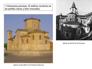 • Volúmenes precisos. El edificio románico es
de perfiles claros y bien marcados.
Iglesia de Santa Fe de Conques
Iglesia de San Martín de Frómista (Palencia)
 