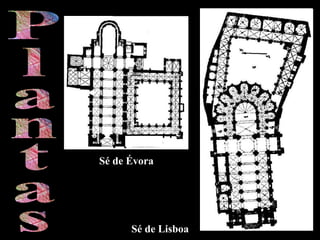 Sé de Évora
Sé de Lisboa
 