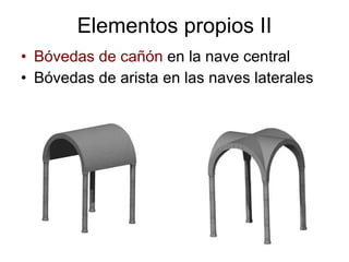 Elementos propios II Bóvedas de cañón  en la nave central Bóvedas de arista  en las naves laterales 
