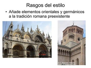 Rasgos del estilo Añade elementos orientales y germánicos a la tradición romana preexistente 
