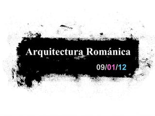 Arquitectura Románica
              09/01/12
 