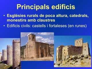 Principals edificis Esglésies rurals de poca altura, catedrals, monestirs amb claustres Edificis civils: castells i fortaleses (en runes) 