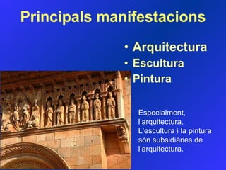 Principals manifestacions Arquitectura Escultura Pintura Especialment, l’arquitectura.  L’escultura i la pintura són subsidiàries de l’arquitectura.  