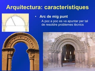 Arquitectura: característiques Arc de mig punt A poc a poc es va apuntar per tal de resoldre problemes tècnics 
