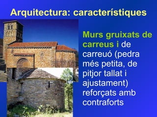 Murs gruixats de carreus i  de carreuó (pedra més petita, de pitjor tallat i ajustament)  reforçats amb contraforts Arquitectura:  característiques 