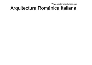 Www.academiaentucasa.com

Arquitectura Románica Italiana

 