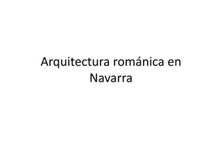 Arquitectura románica en
Navarra
 