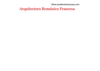 Www.academiaentucasa.com

Arquitectura Románica Francesa

 