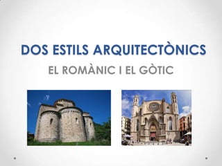 DOS ESTILS ARQUITECTÒNICS
   EL ROMÀNIC I EL GÒTIC
 