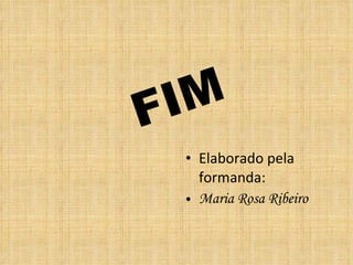 FIM Elaborado pela formanda: Maria Rosa Ribeiro 