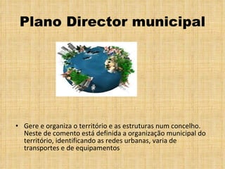 Plano Director municipal Gere e organiza o território e as estruturas num concelho. Neste de comento está definida a organização municipal do território, identificando as redes urbanas, varia de transportes e de equipamentos Estruturas dos conselhos da Maia e Trofa 