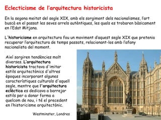 Eclecticisme de l’arquitectura historicista
En la segona meitat del segle XIX, amb els sorgiment dels nacionalismes, l’art...