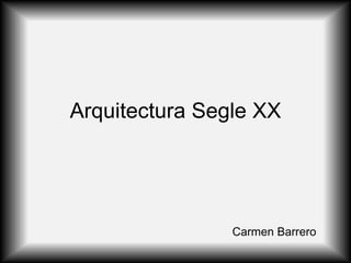 Arquitectura Segle XX
Carmen Barrero
 