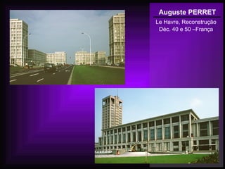 Auguste PERRET
Le Havre, Reconstrução
Déc. 40 e 50 –França
 
