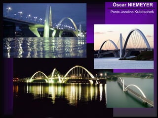 Óscar NIEMEYER
Ponte Jocelino Kubitschek
 