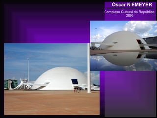 Óscar NIEMEYER
Complexo Cultural da República,
2006
 