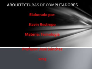 Elaborado por:
Kevin Restrepo
Materia:Tecnología
Profesor: José Sánchez
2015
 