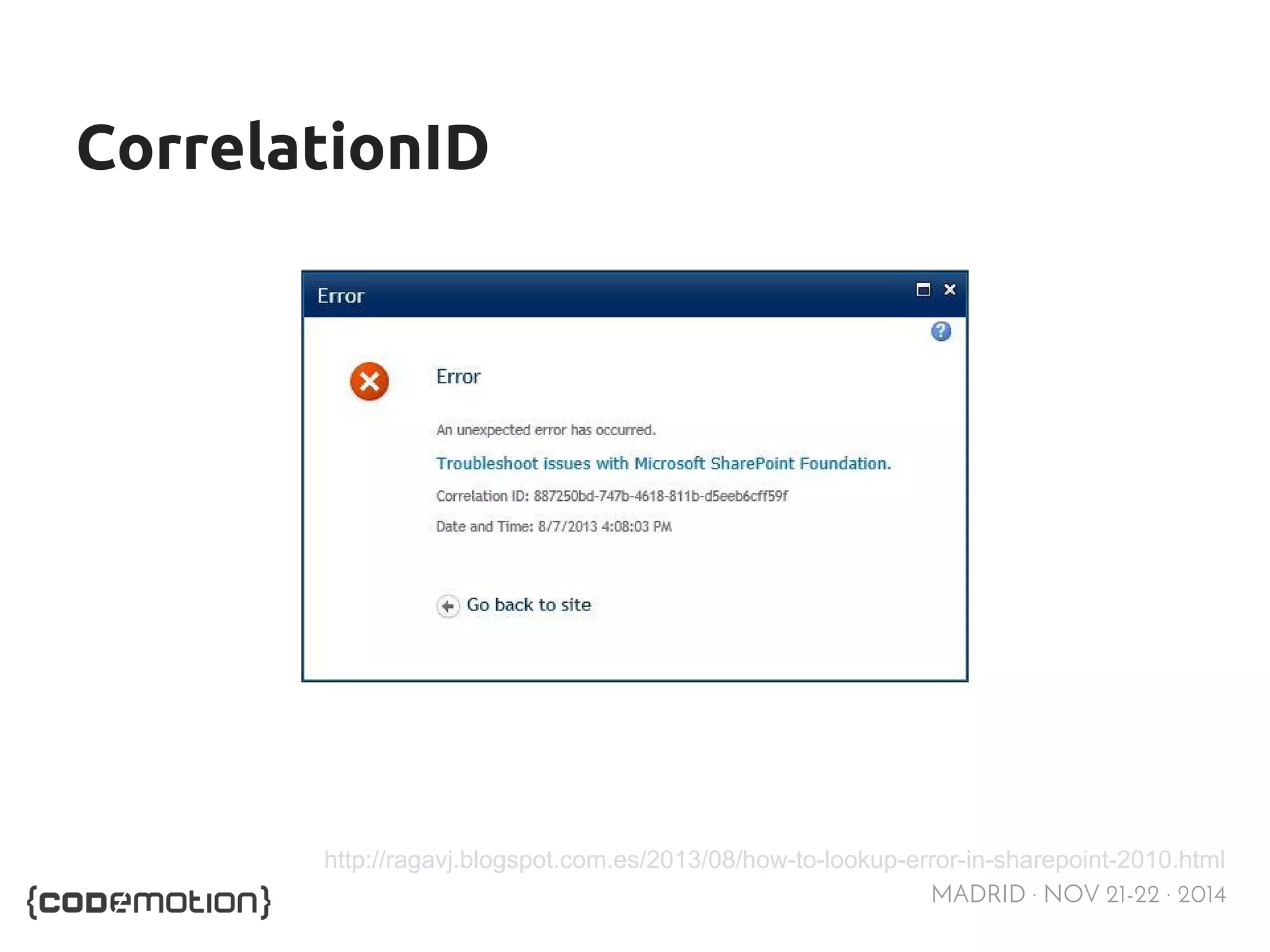 MADRID · NOV 21-22 · 2014 
CorrelationID 
http://ragavj.blogspot.com.es/2013/08/how-to-lookup-error-in-sharepoint-2010.html 
 