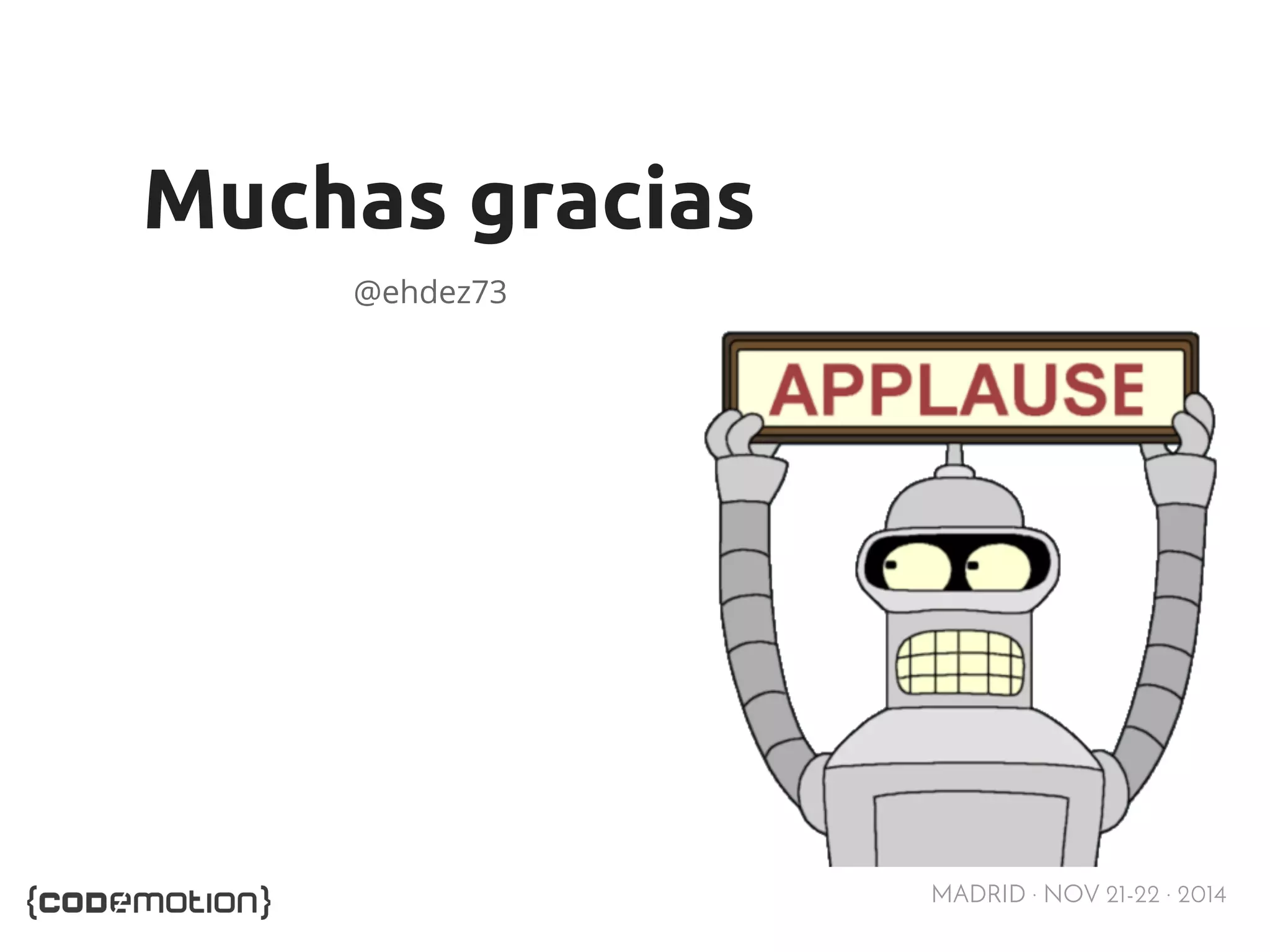 MADRID · NOV 21-22 · 2014 
Muchas gracias 
@ehdez73 
