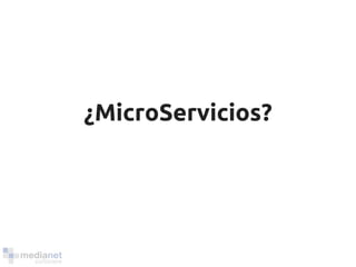 ¿MicroServicios? 
 