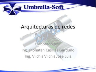 Arquitecturas de redes

         Elaborado por:
Ing. Jhonatan Casillas Garduño
  Ing. Vilchis Vilchis Jose Luis
 