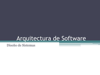 Arquitectura de Software
Diseño de Sistemas
 