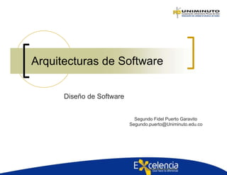 Software
Diseño de Software
Segundo Fidel Puerto Garavito
Segundo.puerto@Uniminuto.edu.co
Arquitecturas de
 