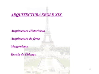 ARQUITECTURA SEGLE XIX    Arquitectura Historicista Arquitectura de ferro Modernisme   Escola de Chicago  