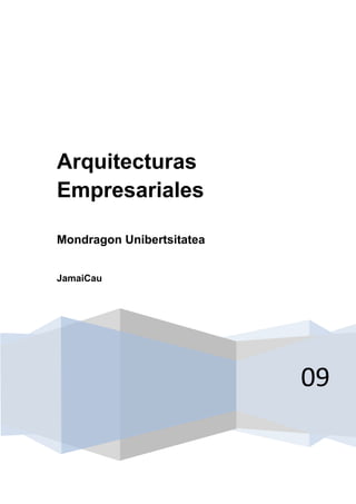 Arquitecturas
Empresariales

Mondragon Unibertsitatea


JamaiCau




                           09
 