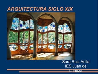 ARQUITECTURA SIGLO XIX
Sara Ruiz Arilla
IES Juan de
Lanuza
 