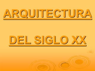 ARQUITECTURA

DEL SIGLO XX
 