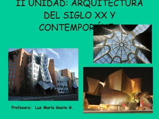 II UNIDAD: ARQUITECTURA DEL SIGLO XX Y CONTEMPORÁNEA Profesora:  Luz María Gaete G. . 