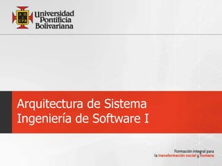 Arquitectura de Sistema
Ingeniería de Software I
 