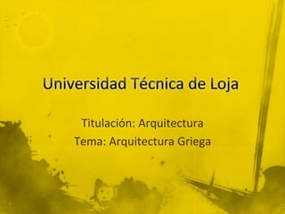 Titulación: Arquitectura
Tema: Arquitectura Griega
 