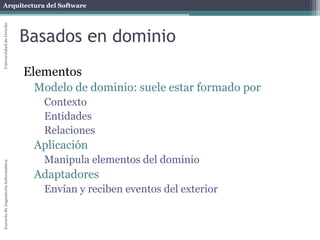 Arquitectura del SoftwareEscueladeIngenieríaInformáticaUniversidaddeOviedo
Orientación a aspectos
Ejemplo de aspecto en @Aspectj
@Aspect
public class Seguridad {
@Pointcut("execution(* es.uniovi.asw.Avión.reserva*(..))")
public void accesoSeguro() {}
@Before("accesoSeguro()")
public void asegura(JoinPoint joinPoint) {
// Realiza la autentificación
}
}
Métodos de la forma
reserva*
Se ejecuta antes de
invocar a dichos
métodos
Permite acceder a
información del
punto de unión
Argumentos
 