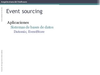 Arquitectura del SoftwareEscueladeIngenieríaInformáticaUniversidaddeOviedo
Event sourcing
Aplicaciones
Sistemas de bases de datos
Datomic, EventStore
 