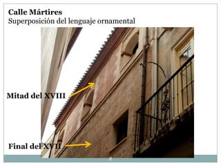 Calle Mártires
Superposición del lenguaje ornamental

Mitad del XVIII

Final del XVII
8

 