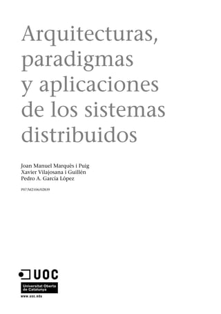 Arquitecturas,
paradigmas
y aplicaciones
de los sistemas
distribuidos
Joan Manuel Marquès i Puig
Xavier Vilajosana i Guillén
Pedro A. García López

P07/M2106/02839
 