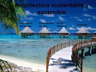 Arquitectura sustentable y
sostenible
Arquitectura
Sustentable

Contaminación
del agua

La Vista
Residence

Inicio

Propuesta

 