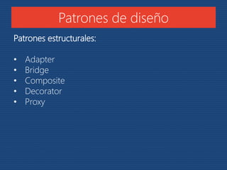 Patrones de diseño 
Patrones estructurales: 
• Adapter 
• Bridge 
• Composite 
• Decorator 
• Proxy 
 