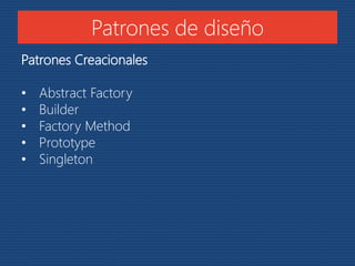 Patrones de diseño 
Patrones Creacionales 
• Abstract Factory 
• Builder 
• Factory Method 
• Prototype 
• Singleton 
 