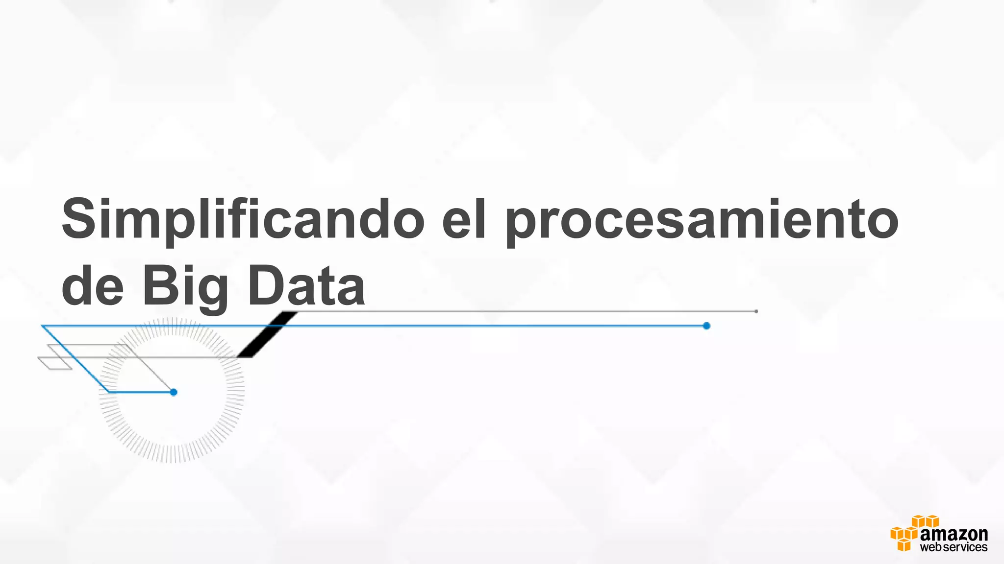 Simplificando el procesamiento
de Big Data
 