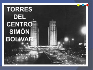 TORRES
DEL
CENTRO
SIMÓN
BOLIVAR
 