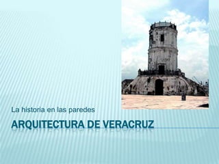 La historia en las paredes

ARQUITECTURA DE VERACRUZ
 