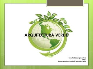 ARQUITECTURA VERDE

ARQUITECTURA VERDE

Facultad de Arquitectura
DHTIC
María Elizabeth Feliciano González- RQ9

 