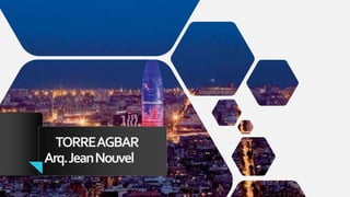 TORREAGBAR
Arq.JeanNouvel
 