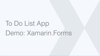 To Do List App
Demo: Xamarin.Forms
 